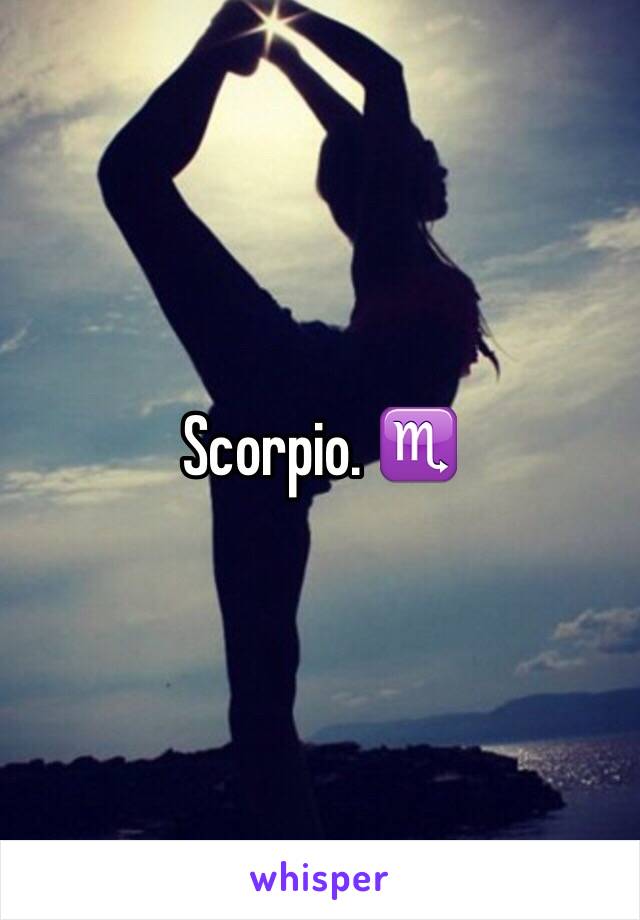 Scorpio. ♏️