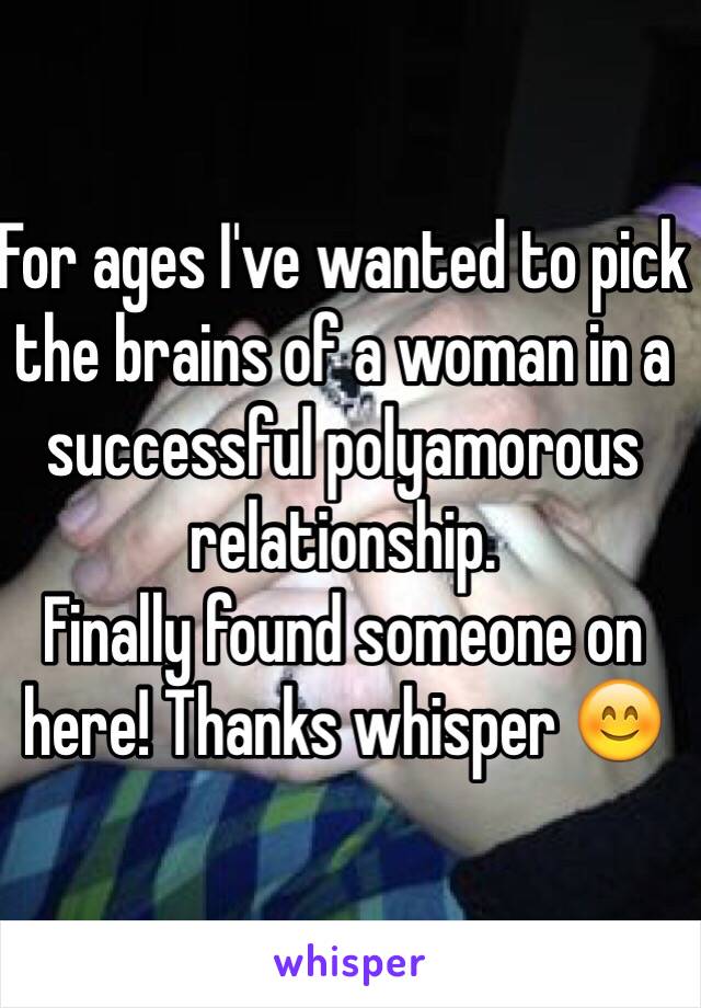 For ages I've wanted to pick the brains of a woman in a successful polyamorous relationship.
Finally found someone on here! Thanks whisper 😊