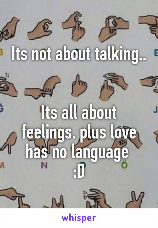 Its not about talking..


Its all about feelings. plus love has no language 
:D