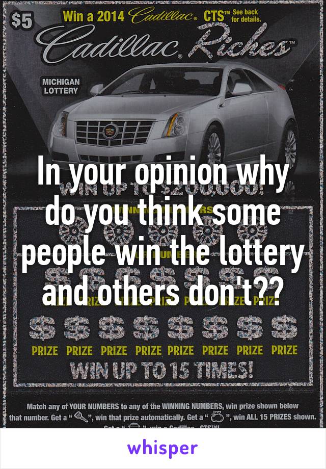 In your opinion why do you think some people win the lottery and others don't??