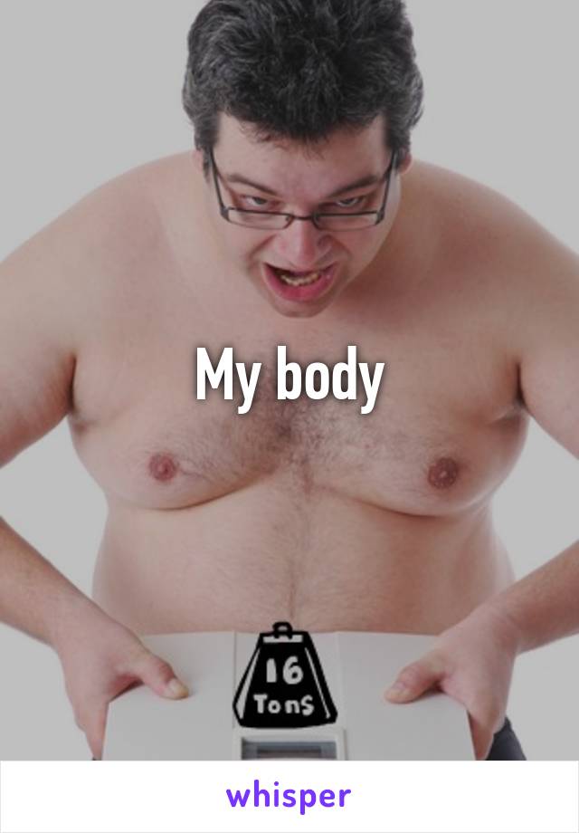 My body
