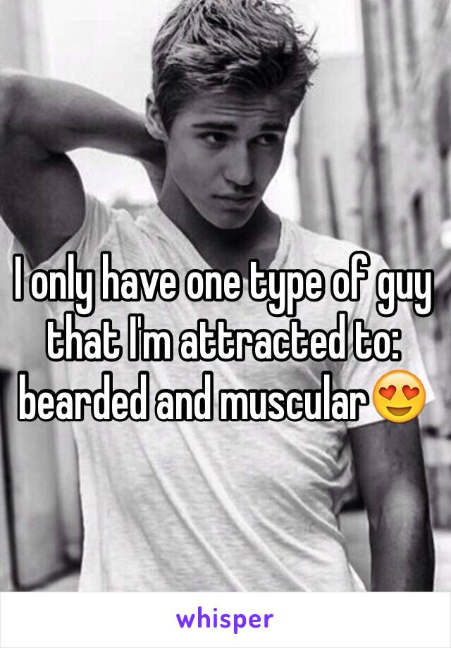 I only have one type of guy that I'm attracted to: bearded and muscular😍