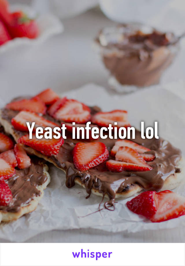 Yeast infection lol