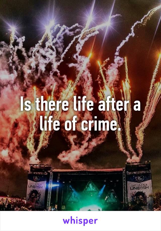 Is there life after a life of crime.