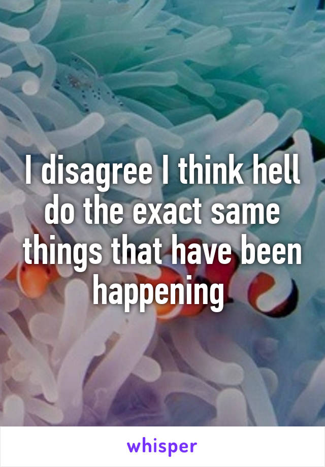 I disagree I think hell do the exact same things that have been happening 