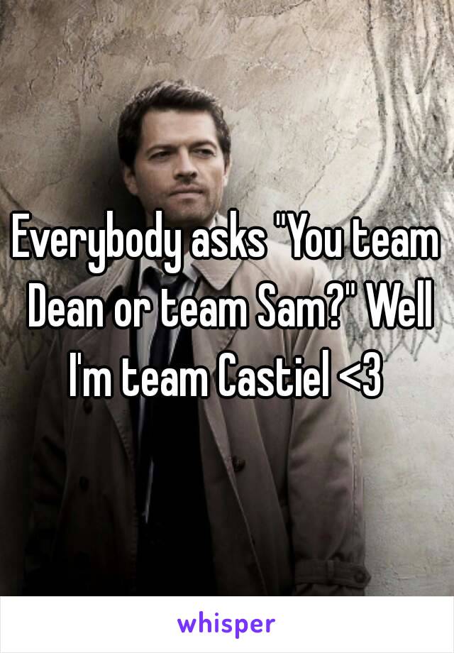 Everybody asks "You team Dean or team Sam?" Well I'm team Castiel <3 