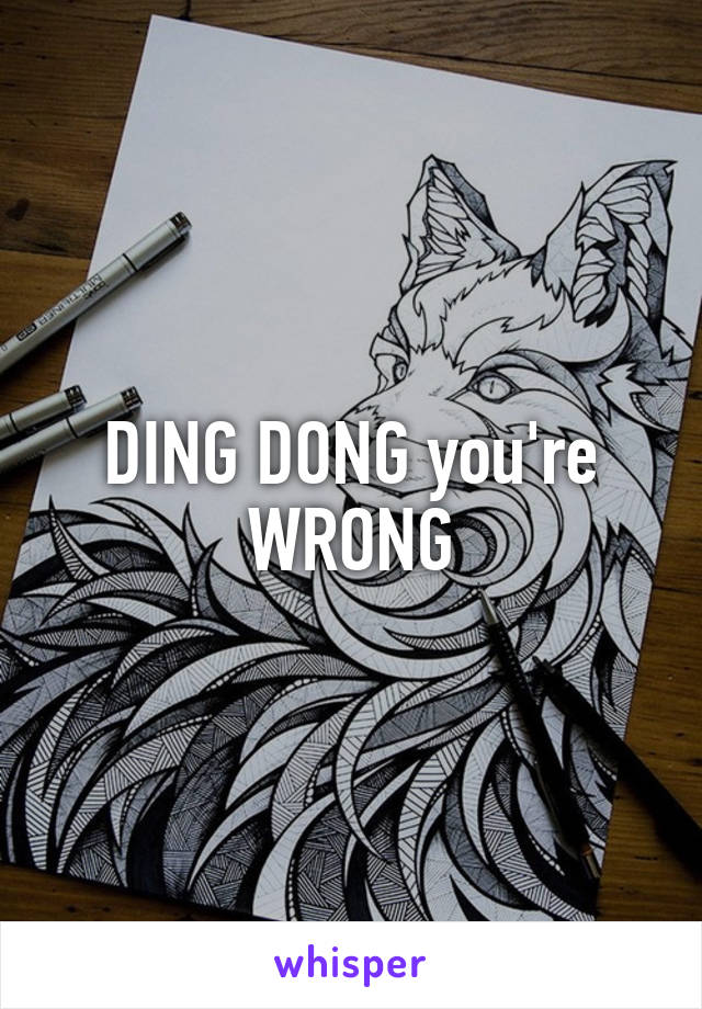 DING DONG you're WRONG