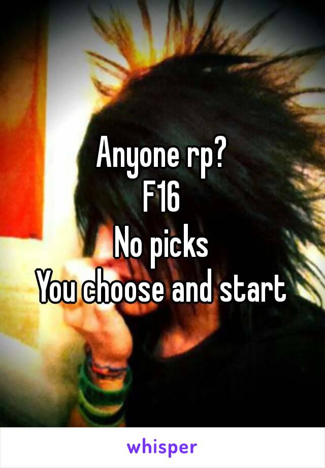 Anyone rp?
F16
No picks
You choose and start