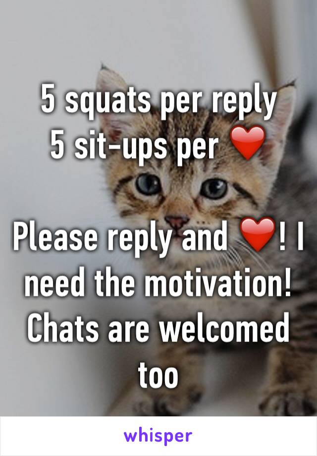 5 squats per reply
5 sit-ups per ❤️

Please reply and ❤️! I need the motivation!
Chats are welcomed too