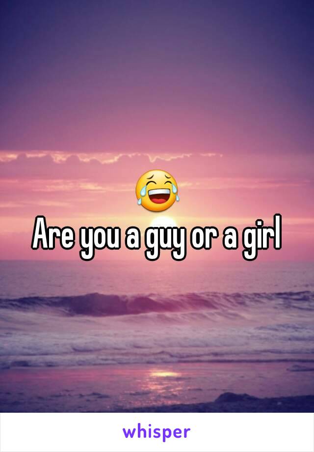 😂
Are you a guy or a girl