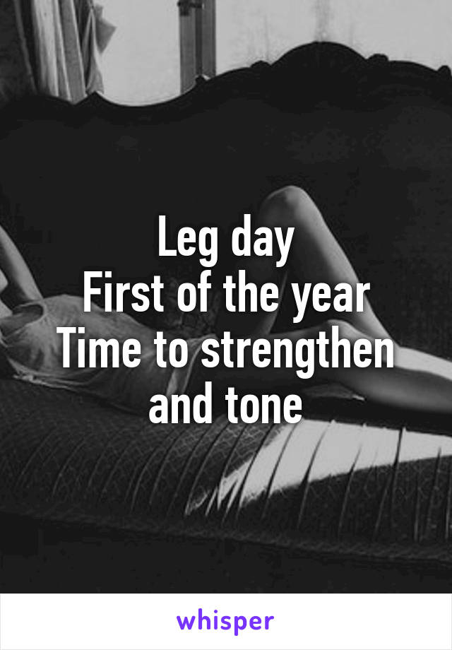 Leg day
First of the year
Time to strengthen and tone