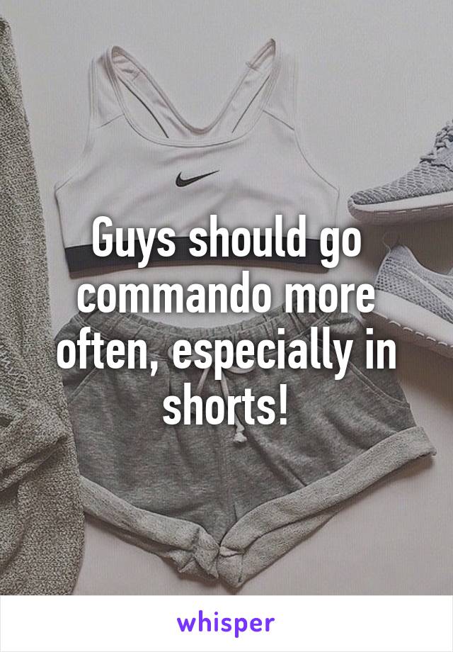 Guys should go commando more often, especially in shorts!