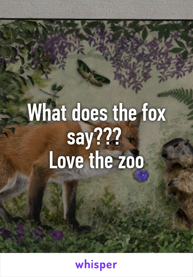 What does the fox say??? 
Love the zoo