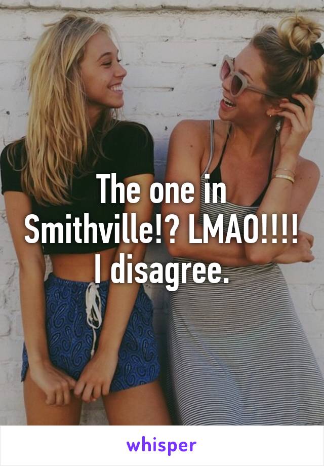 The one in Smithville!? LMAO!!!! I disagree.