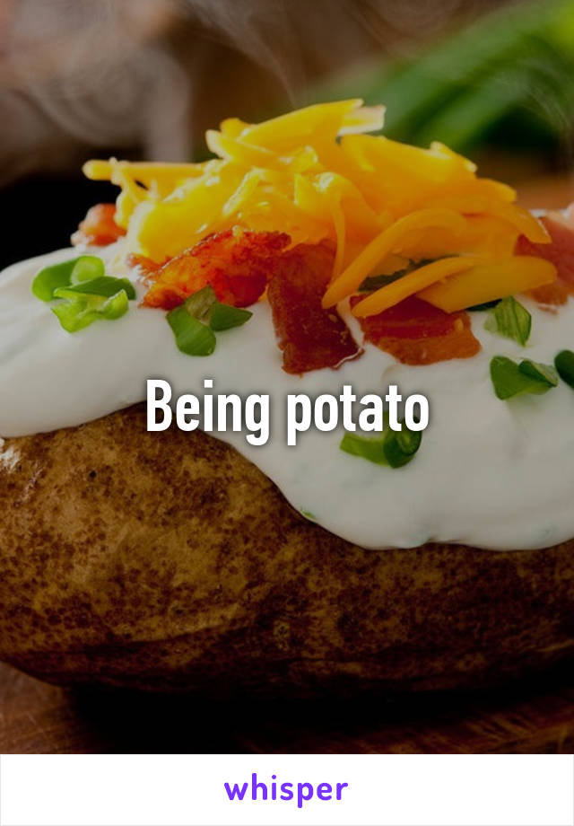 Being potato