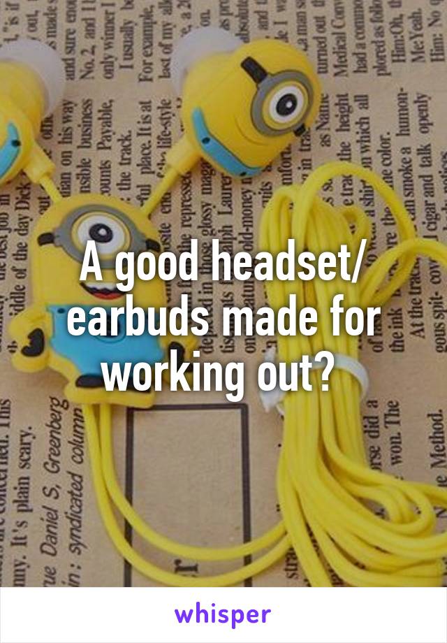 A good headset/ earbuds made for working out? 