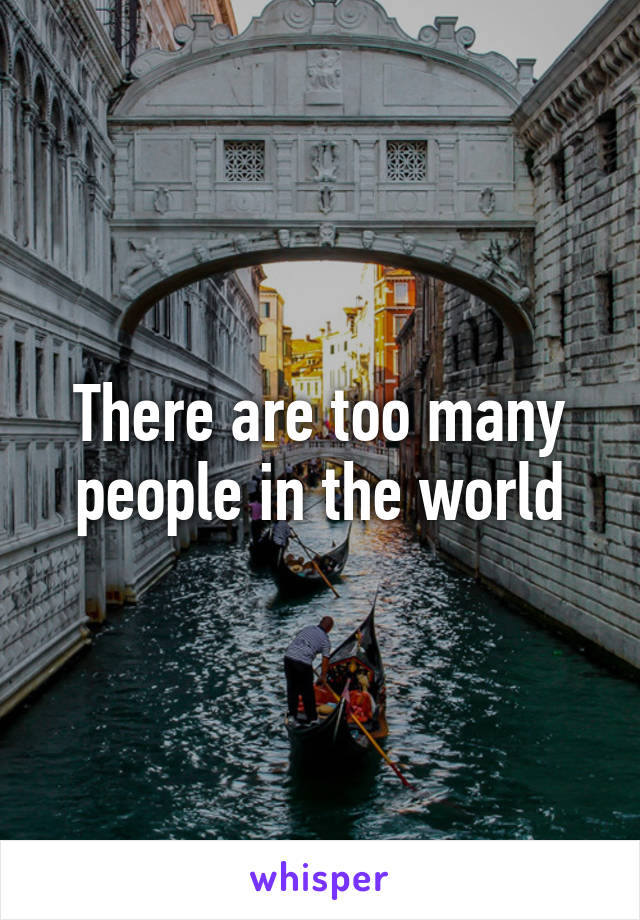 There are too many people in the world