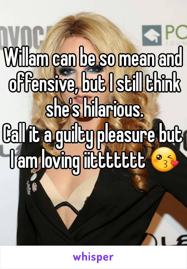 Willam can be so mean and offensive, but I still think she's hilarious.
Call it a guilty pleasure but I am loving iittttttt 😘