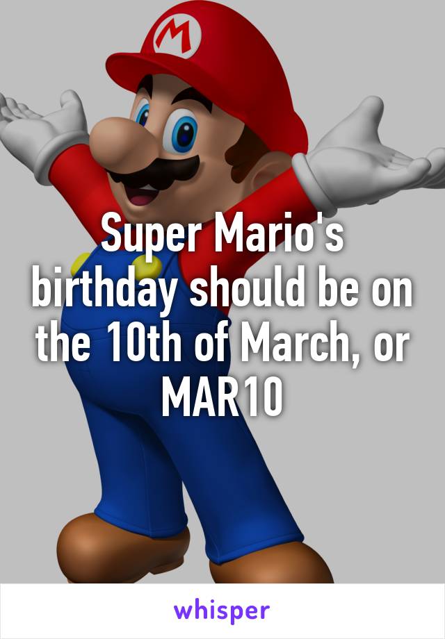 Super Mario's birthday should be on the 10th of March, or MAR10