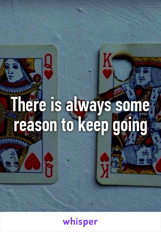 There is always some reason to keep going