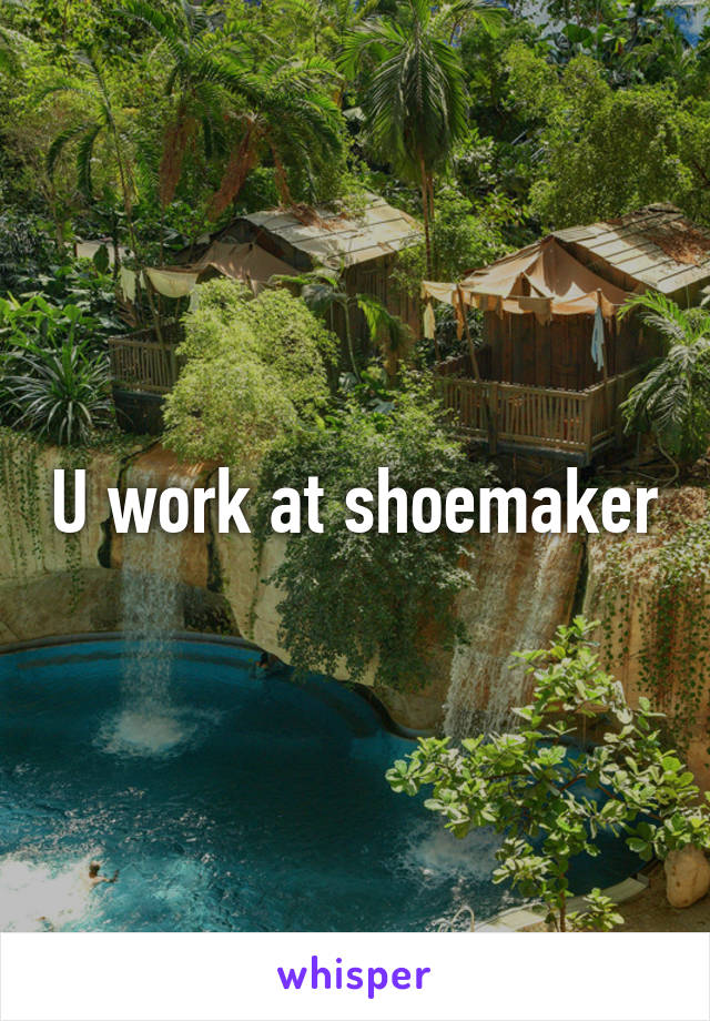 U work at shoemaker