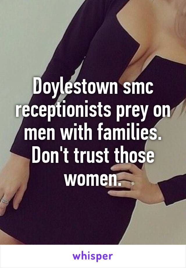 Doylestown smc receptionists prey on men with families. Don't trust those women.