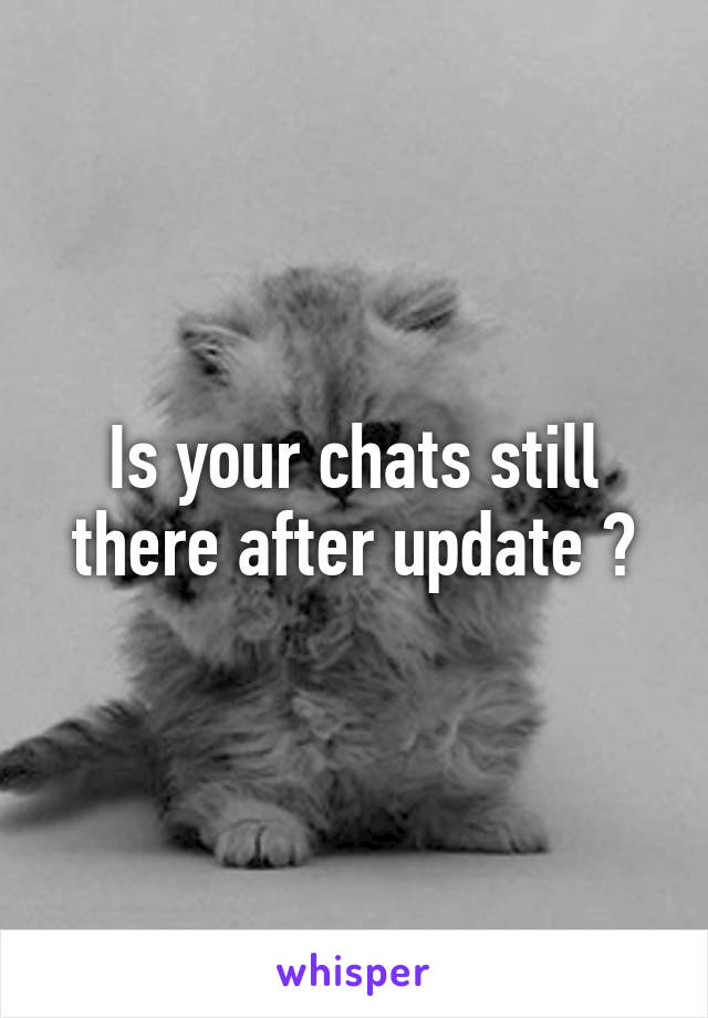 Is your chats still there after update ?