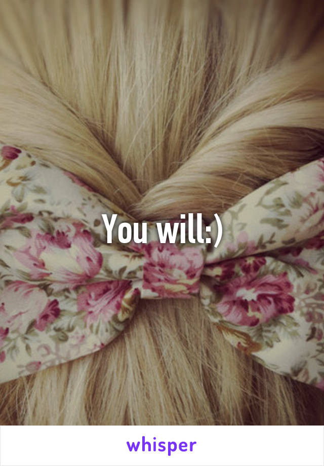 You will:)