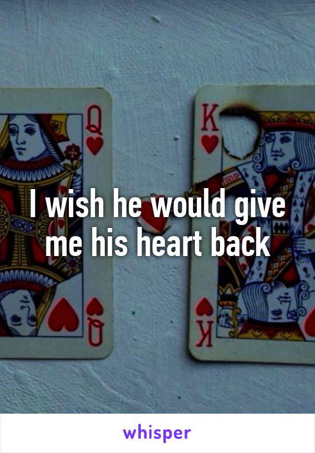 I wish he would give me his heart back