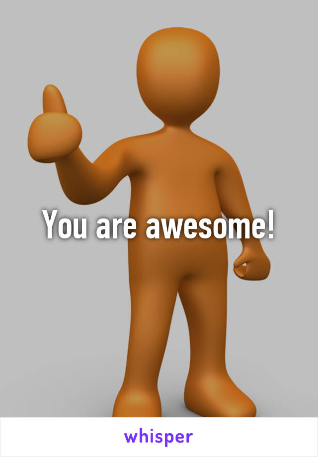 You are awesome!