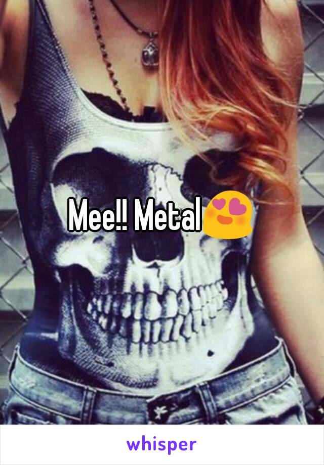 Mee!! Metal😍