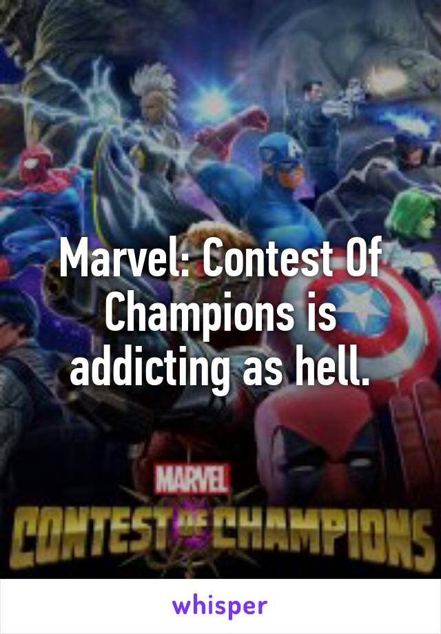 Marvel: Contest Of Champions is addicting as hell.