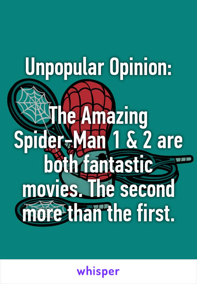 Unpopular Opinion:

The Amazing Spider-Man 1 & 2 are both fantastic movies. The second more than the first.