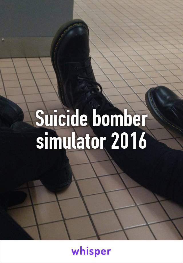 Suicide bomber simulator 2016