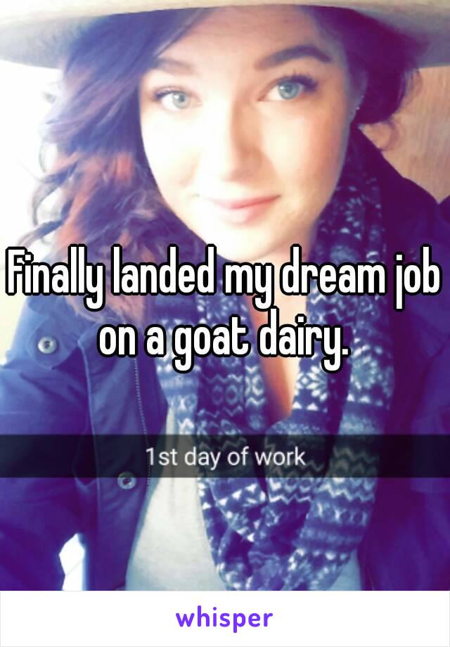 Finally landed my dream job on a goat dairy. 