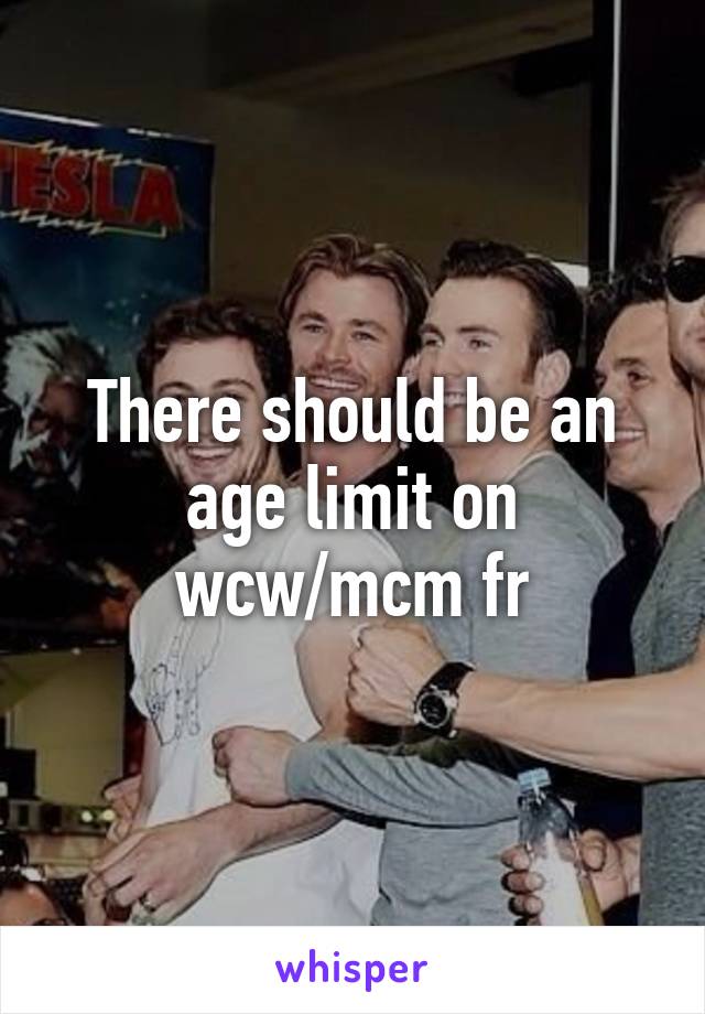 There should be an age limit on wcw/mcm fr