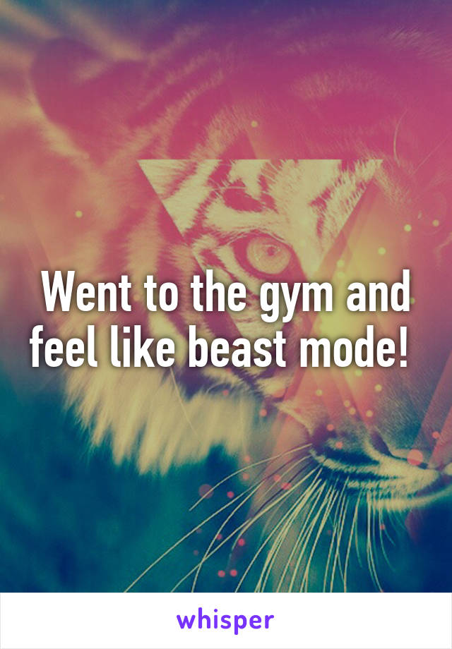 Went to the gym and feel like beast mode! 