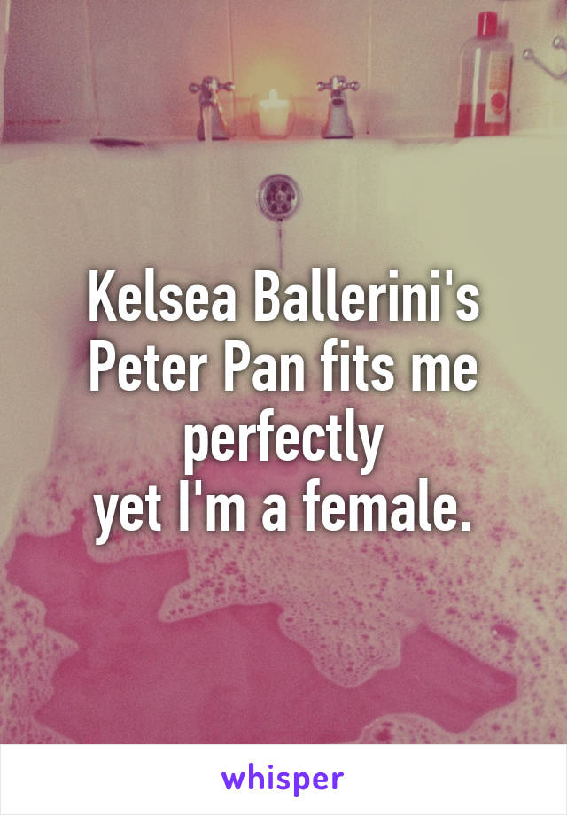 Kelsea Ballerini's Peter Pan fits me perfectly
yet I'm a female.