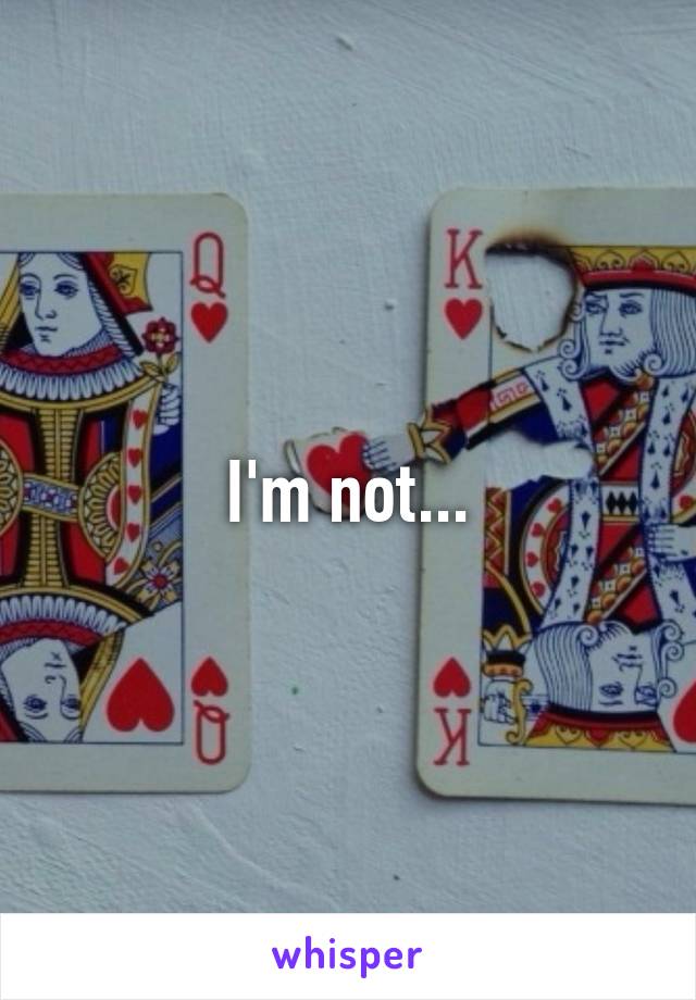 I'm not...