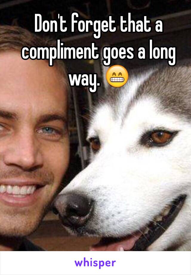 Don't forget that a compliment goes a long way. 😁 