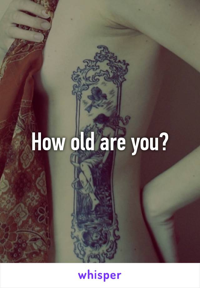 How old are you?