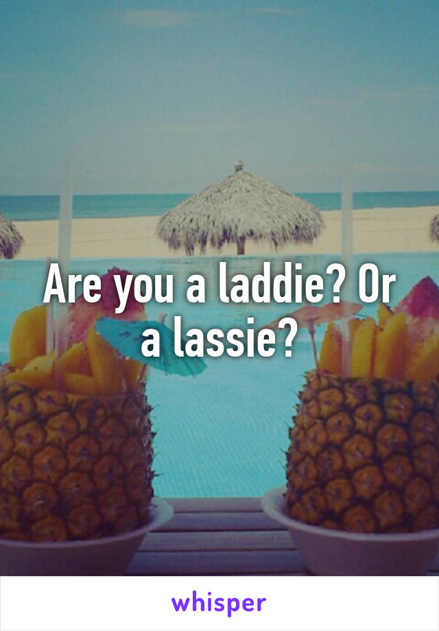 Are you a laddie? Or a lassie?