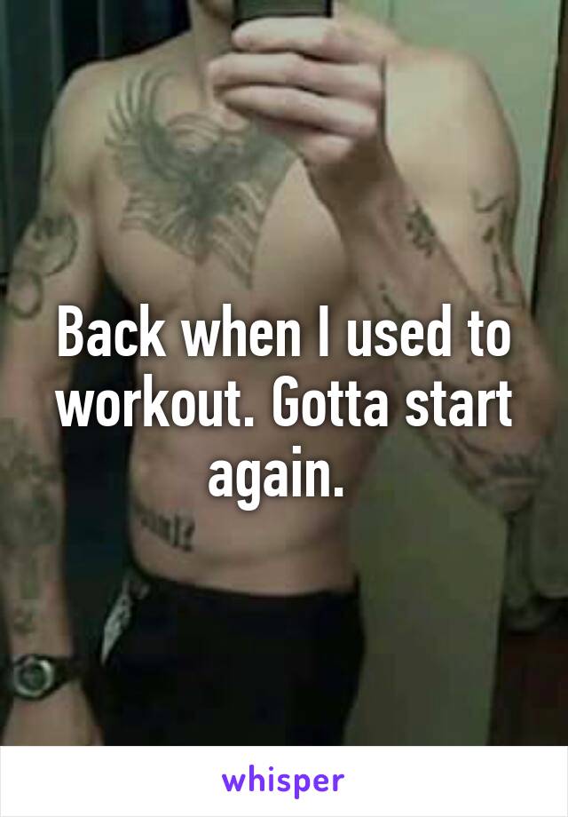 Back when I used to workout. Gotta start again. 