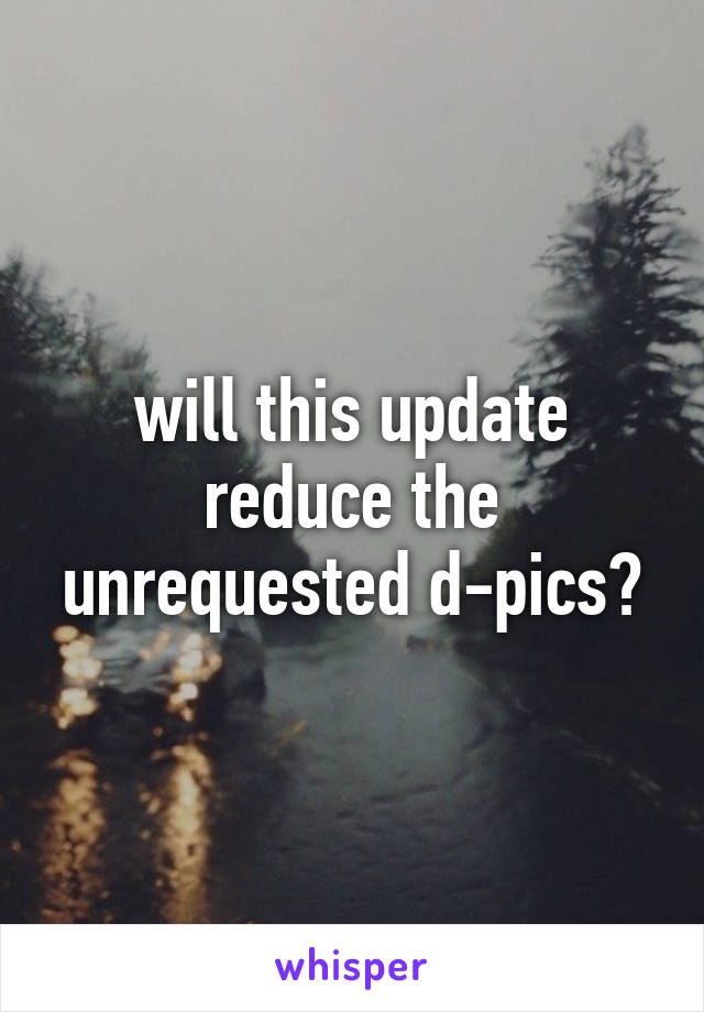 will this update reduce the unrequested d-pics?