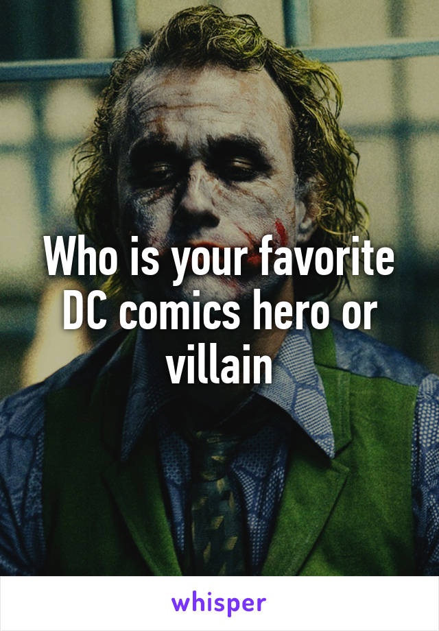 Who is your favorite DC comics hero or villain