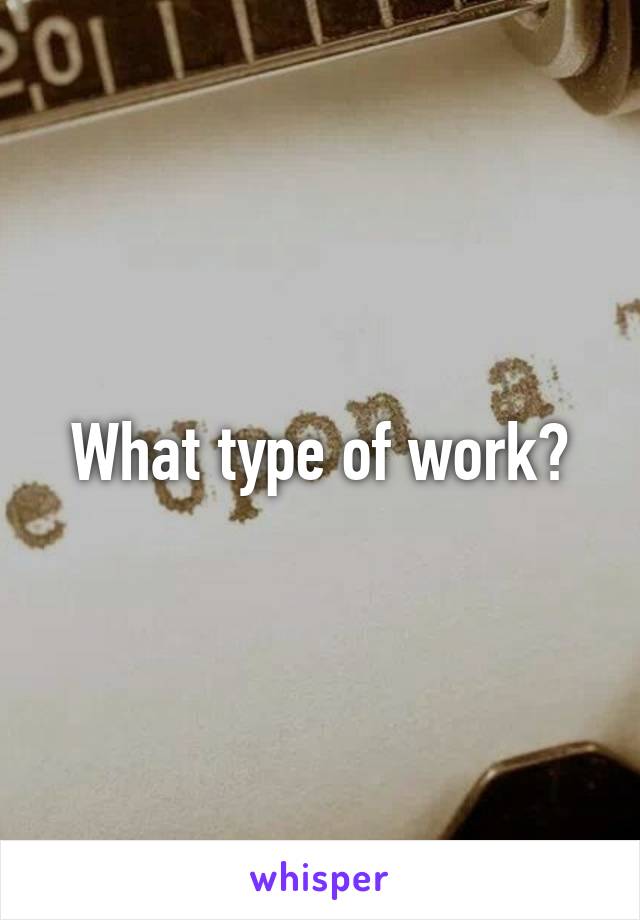 What type of work?