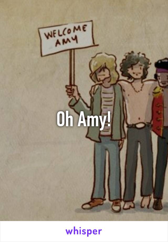 Oh Amy!