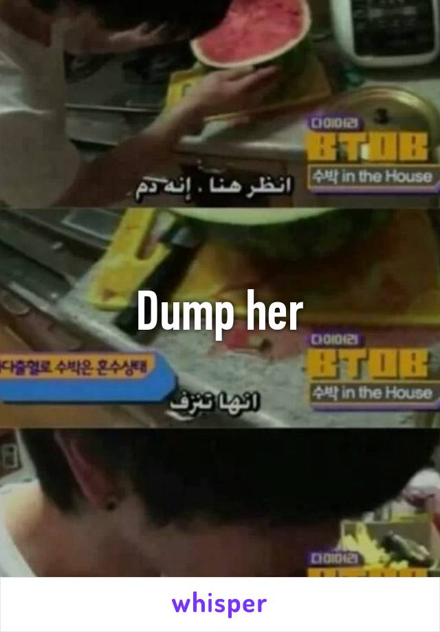 Dump her