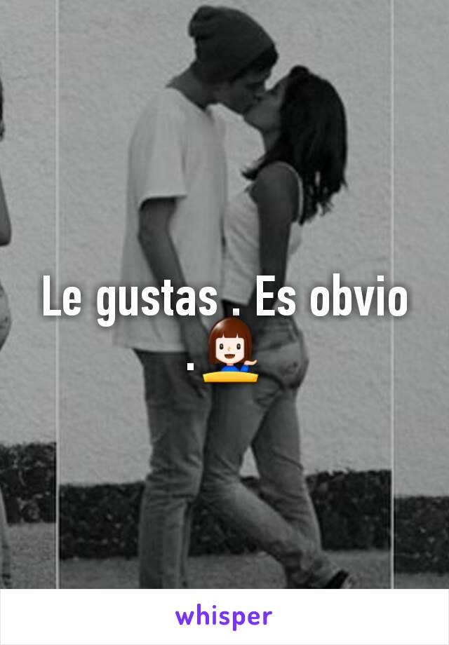 Le gustas . Es obvio .💁