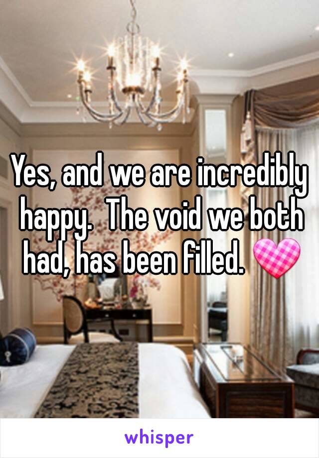 Yes, and we are incredibly happy.  The void we both had, has been filled. 💟